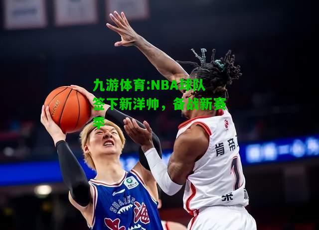 NBA球队签下新洋帅，备战新赛季