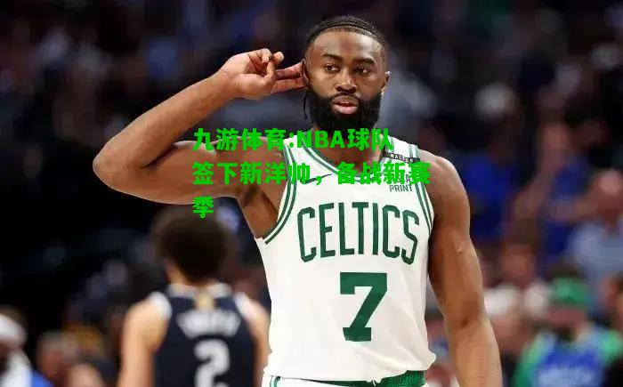 NBA球队签下新洋帅，备战新赛季