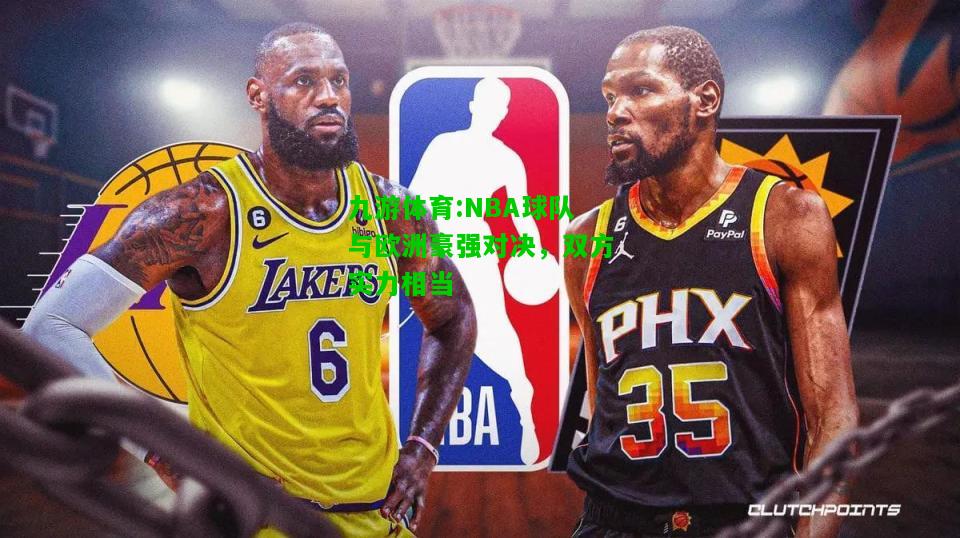 NBA球队与欧洲豪强对决，双方实力相当