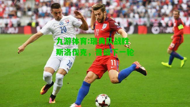瑞典队战胜斯洛伐克，晋级下一轮