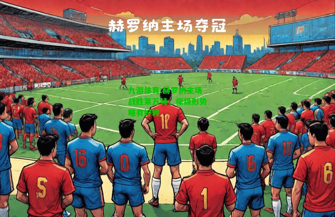 赫罗纳主场战胜莱万特，保级形势略有好转